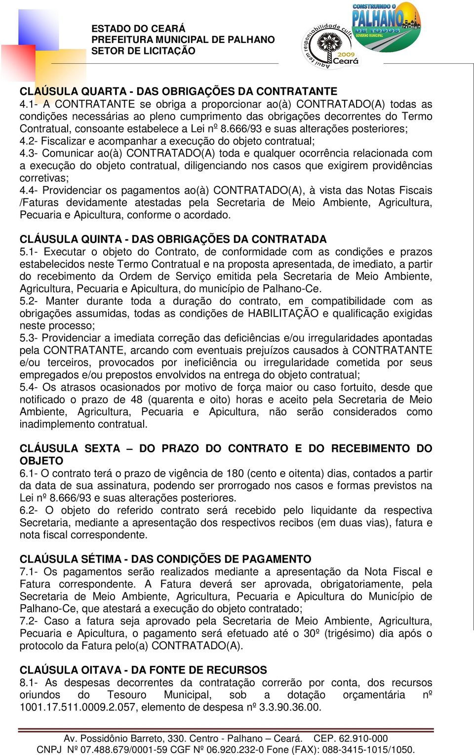 666/93 e suas alterações posteriores; 4.2- Fiscalizar e acompanhar a execução do objeto contratual; 4.