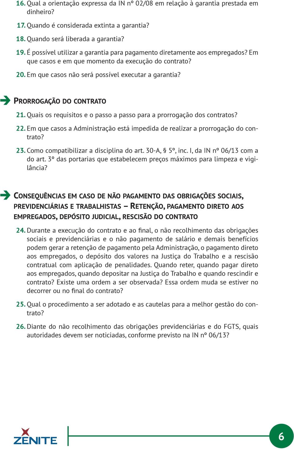 Prorrogação do contrato 21. Quais os requisitos e o passo a passo para a prorrogação dos contratos? 22. Em que casos a Administração está impedida de realizar a prorrogação do contrato? 23.