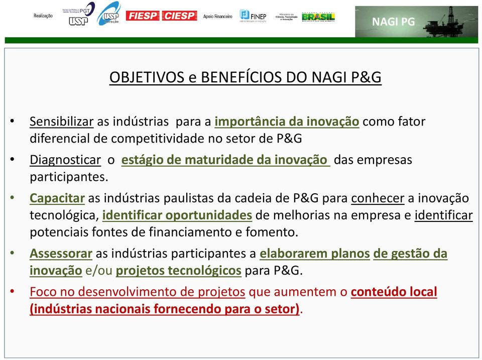 Capacitar as indústrias paulistas da cadeia de P&G para conhecer a inovação tecnológica, identificar oportunidades de melhorias na empresa e identificar potenciais