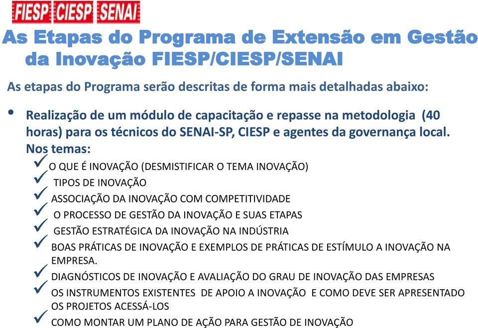 Nos temas: O QUE É INOVAÇÃO (DESMISTIFICAR O TEMA INOVAÇÃO) TIPOS DE INOVAÇÃO ASSOCIAÇÃO DA INOVAÇÃO COM COMPETITIVIDADE O PROCESSO DE GESTÃO DA INOVAÇÃO E SUAS ETAPAS GESTÃO ESTRATÉGICA DA INOVAÇÃO