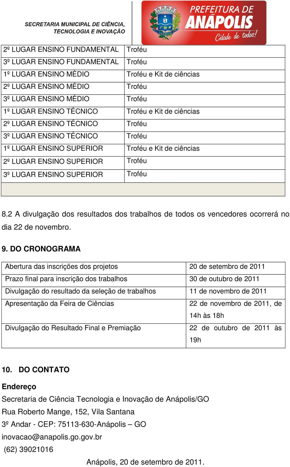 Troféu 8.2 A divulgação dos resultados dos trabalhos de todos os vencedores ocorrerá no dia 22 de novembro. 9.