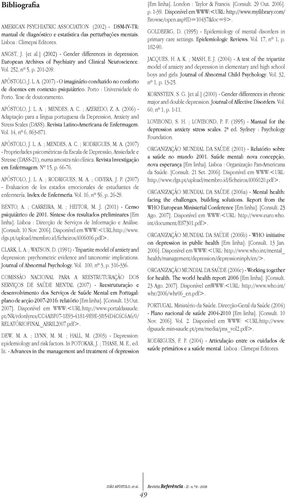 Porto : Universidade do Porto. Tese de doutoramento. APÓSTOLO, J. L. A. ; MENDES, A. C. ; AZEREDO, Z. A. (2006) - Adaptação para a língua portuguesa da Depression, Anxiety and Stress Scales (DASS).