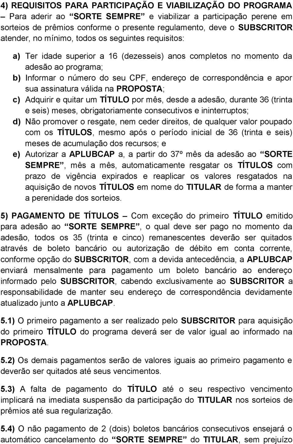 e apor sua assinatura válida na PROPOSTA; c) Adquirir e quitar um TÍTULO por mês, desde a adesão, durante 36 (trinta e seis) meses, obrigatoriamente consecutivos e ininterruptos; d) Não promover o,