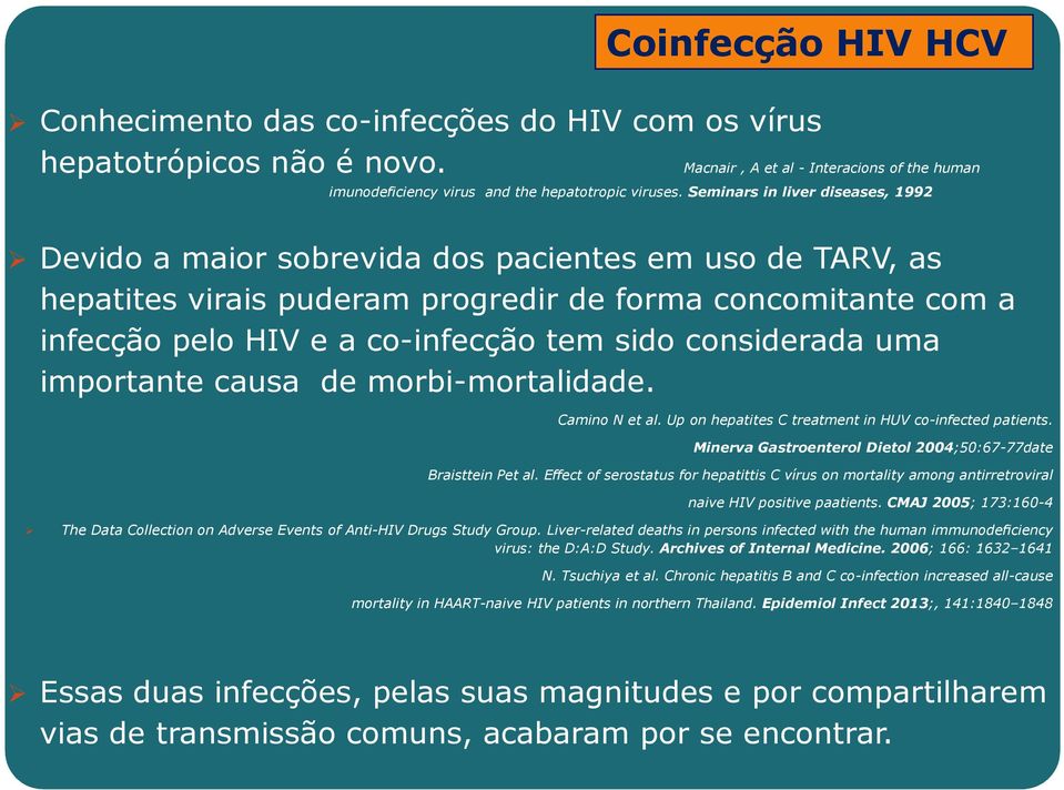 considerada uma importante causa de morbi-mortalidade. Camino N et al. Up on hepatites C treatment in HUV co-infected patients. Minerva Gastroenterol Dietol 2004;50:67-77date Braisttein Pet al.