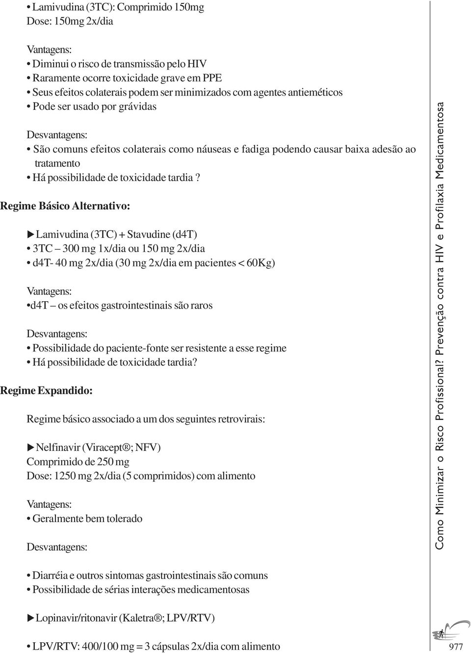 Regime Básico Alternativo: Lamivudina (3TC) + Stavudine (d4t) 3TC 300 mg 1x/dia ou 150 mg 2x/dia d4t- 40 mg 2x/dia (30 mg 2x/dia em pacientes < 60Kg) Vantagens: d4t os efeitos gastrointestinais são