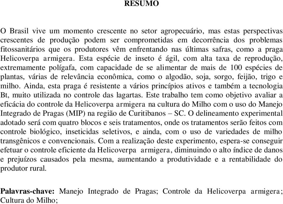 Esta espécie de inseto é ágil, com alta taxa de reprodução, extremamente polígafa, com capacidade de se alimentar de mais de 100 espécies de plantas, várias de relevância econômica, como o algodão,