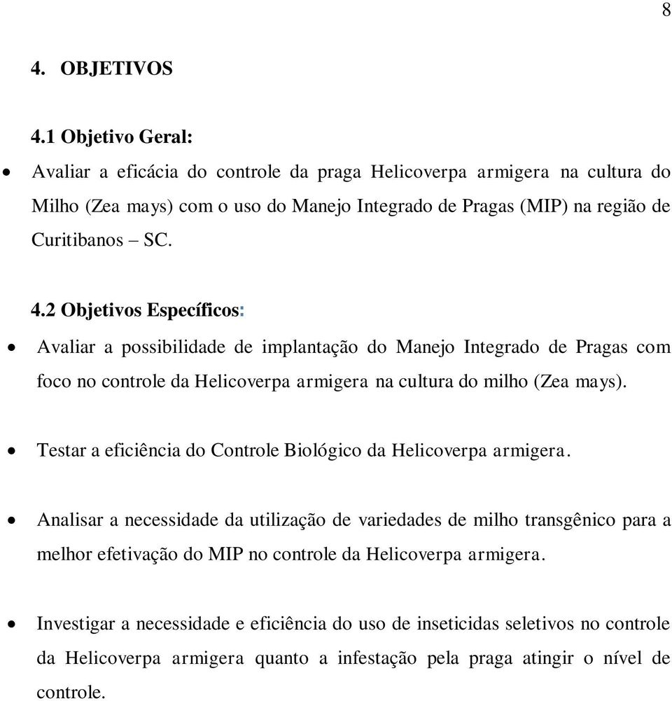 2 Objetivos Específicos: Avaliar a possibilidade de implantação do Manejo Integrado de Pragas com foco no controle da Helicoverpa armigera na cultura do milho (Zea mays).