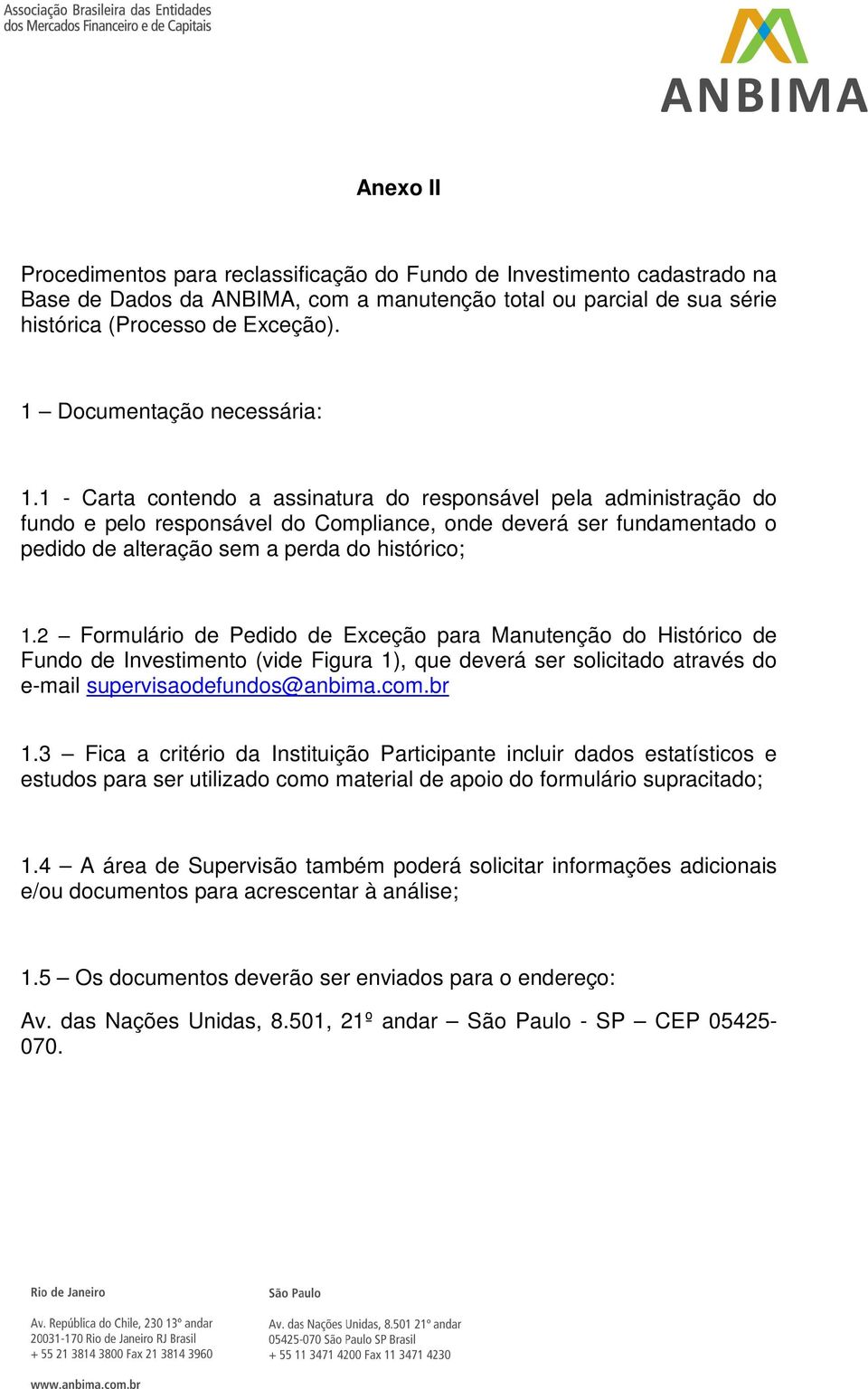 1 - Carta contendo a assinatura do responsável pela administração do fundo e pelo responsável do Compliance, onde deverá ser fundamentado o pedido de alteração sem a perda do histórico; 1.