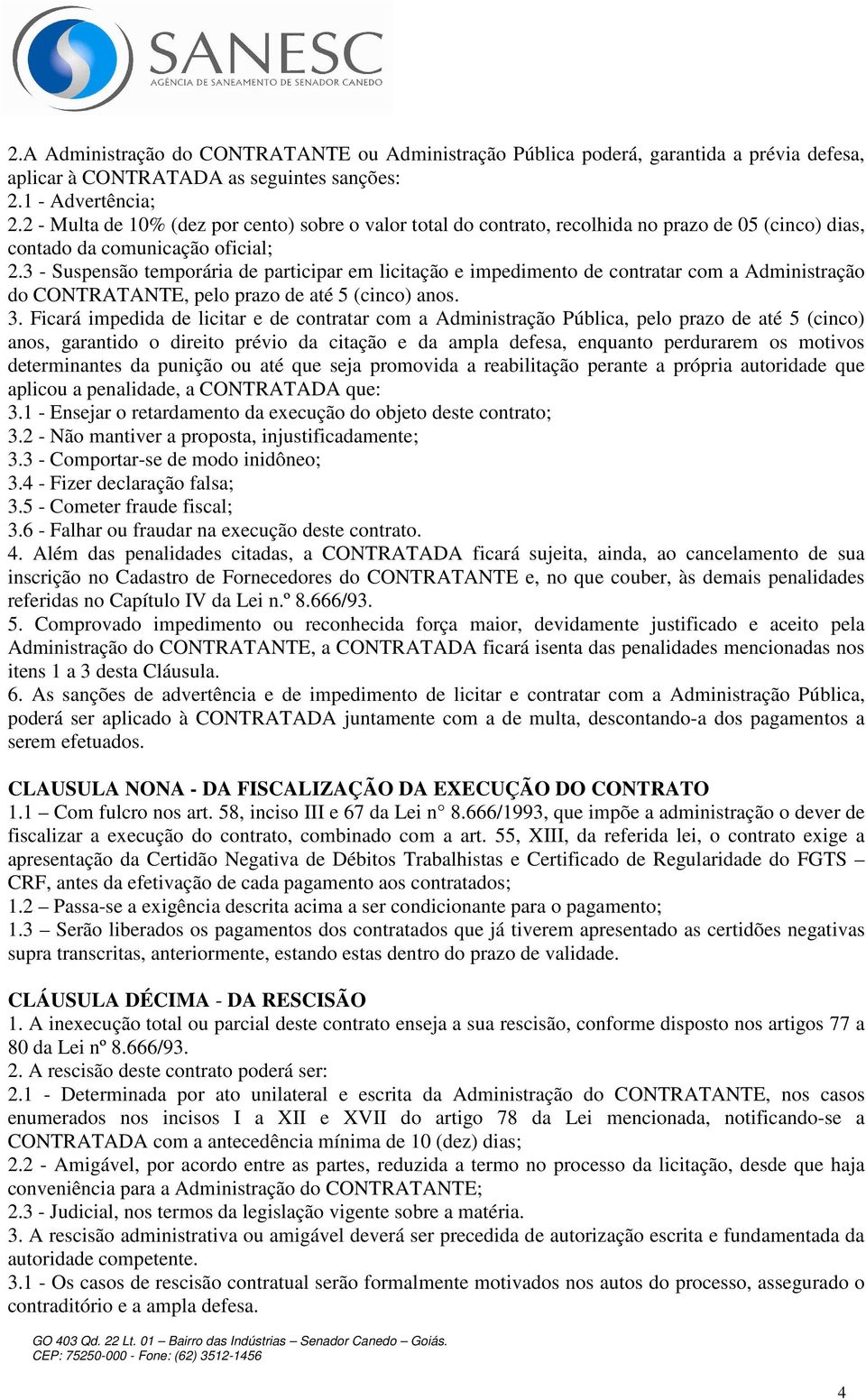 3 - Suspensão temporária de participar em licitação e impedimento de contratar com a Administração do CONTRATANTE, pelo prazo de até 5 (cinco) anos. 3.