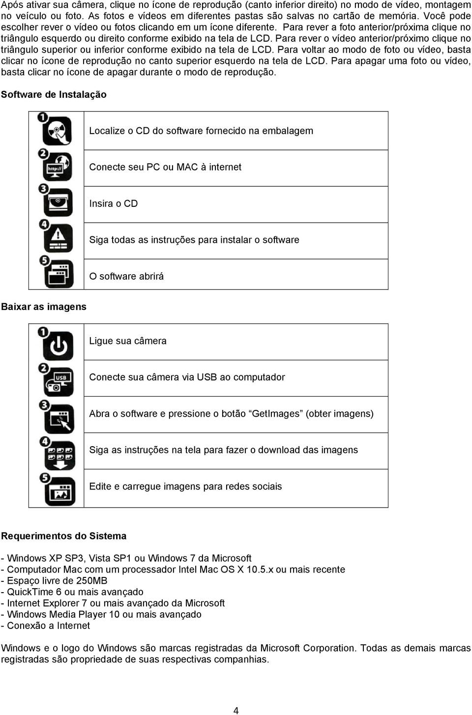 Para rever o vídeo anterior/próximo clique no triângulo superior ou inferior conforme exibido na tela de LCD.