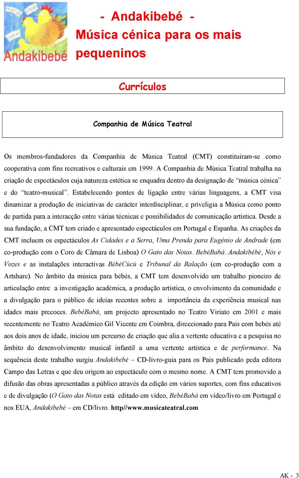 Estabelecendo pontes de ligação entre várias linguagens, a CMT visa dinamizar a produção de iniciativas de carácter interdisciplinar, e priveligia a Música como ponto de partida para a interacção