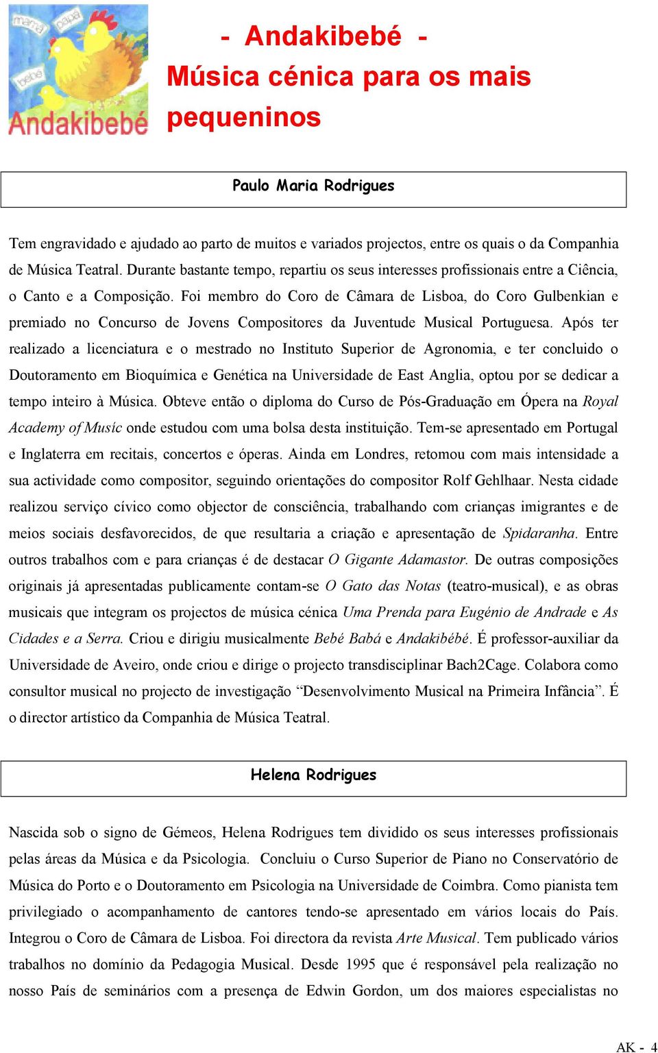 Foi membro do Coro de Câmara de Lisboa, do Coro Gulbenkian e premiado no Concurso de Jovens Compositores da Juventude Musical Portuguesa.