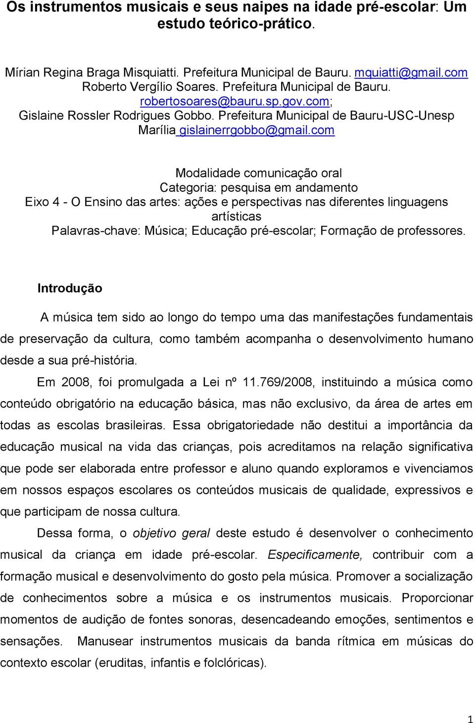 com Modalidade comunicação oral Categoria: pesquisa em andamento Eixo 4 - O Ensino das artes: ações e perspectivas nas diferentes linguagens artísticas Palavras-chave: Música; Educação pré-escolar;