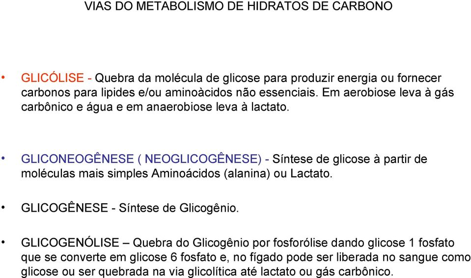 GLICONEOGÊNESE ( NEOGLICOGÊNESE) - Síntese de glicose à partir de moléculas mais simples Aminoácidos (alanina) ou Lactato. GLICOGÊNESE - Síntese de Glicogênio.