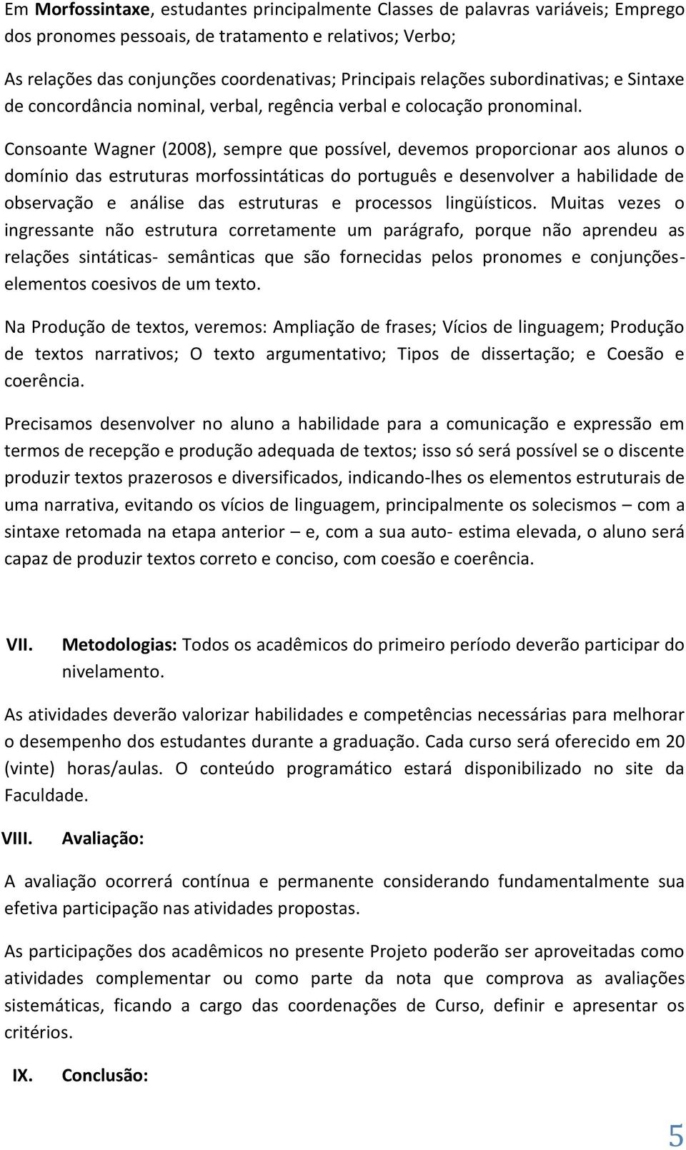 Consoante Wagner (2008), sempre que possível, devemos proporcionar aos alunos o domínio das estruturas morfossintáticas do português e desenvolver a habilidade de observação e análise das estruturas