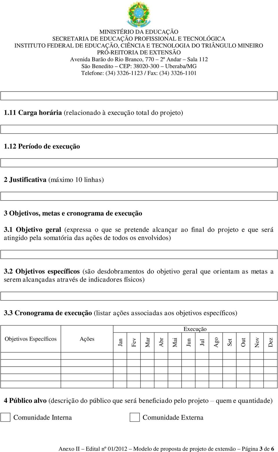 1 Objetivo geral (expressa o que se pretende alcançar ao final do projeto e que será atingido pela somatória das ações de todos os envolvidos) 3.