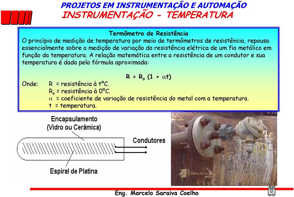 A relação matemática entre a resistência de um condutor e sua temperatura é dada pela fórmula aproximada: Onde: R = R o
