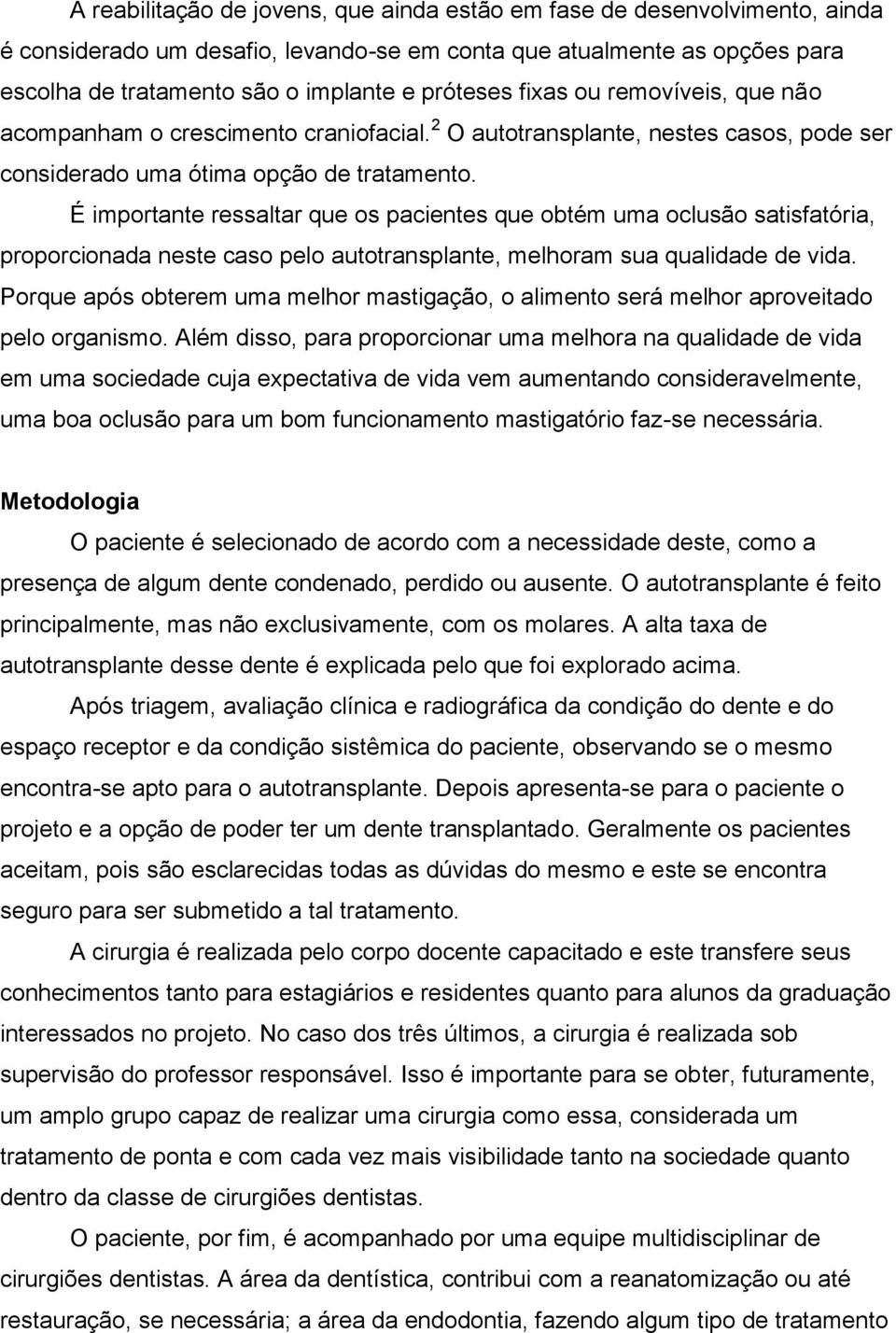 É importante ressaltar que os pacientes que obtém uma oclusão satisfatória, proporcionada neste caso pelo autotransplante, melhoram sua qualidade de vida.