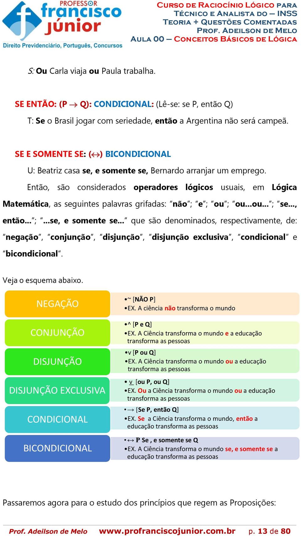 Então, são considerados operadores lógicos usuais, em Lógica Matemática, as seguintes palavras grifadas: não ; e ; ou ; ou...ou... ; se..., então... ;...se, e somente se.