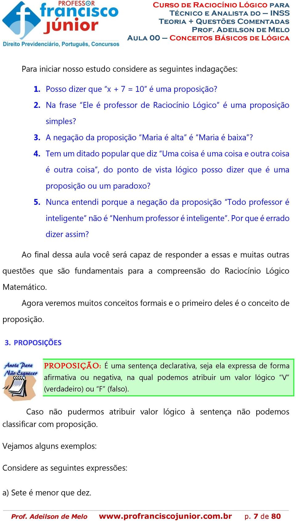 Tem um ditado popular que diz Uma coisa é uma coisa e outra coisa é outra coisa, do ponto de vista lógico posso dizer que é uma proposição ou um paradoxo? 5.