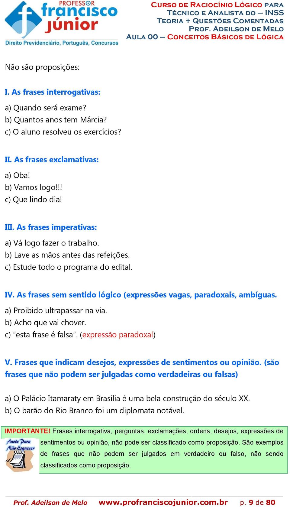 As frases sem sentido lógico (expressões vagas, paradoxais, ambíguas. a) Proibido ultrapassar na via. b) Acho que vai chover. c) esta frase é falsa. (expressão paradoxal) V.