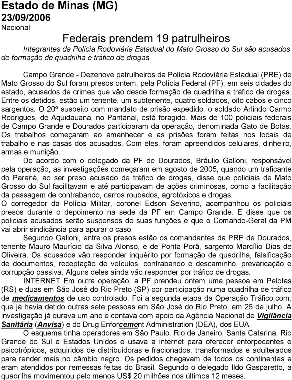 de quadrilha a tráfico de drogas. Entre os detidos, estão um tenente, um subtenente, quatro soldados, oito cabos e cinco sargentos.