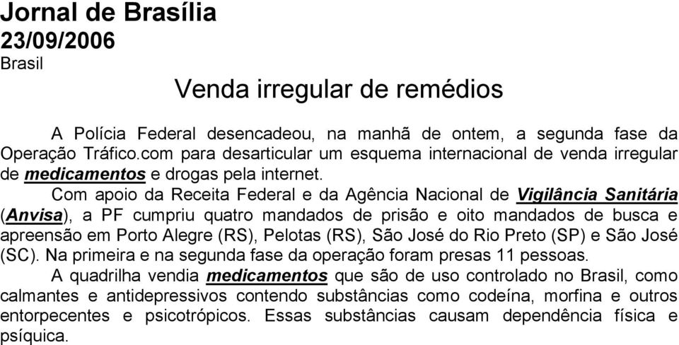 Com apoio da Receita Federal e da Agência Nacional de Vigilância Sanitária (Anvisa), a PF cumpriu quatro mandados de prisão e oito mandados de busca e apreensão em Porto Alegre (RS), Pelotas (RS),