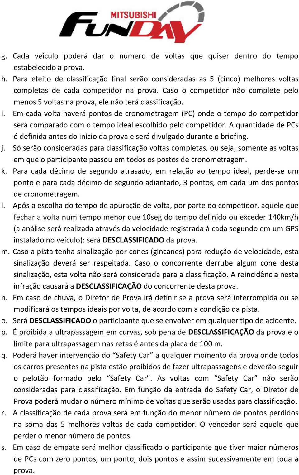 Caso o competidor não complete pelo menos 5 voltas na prova, ele não terá classificação. i.