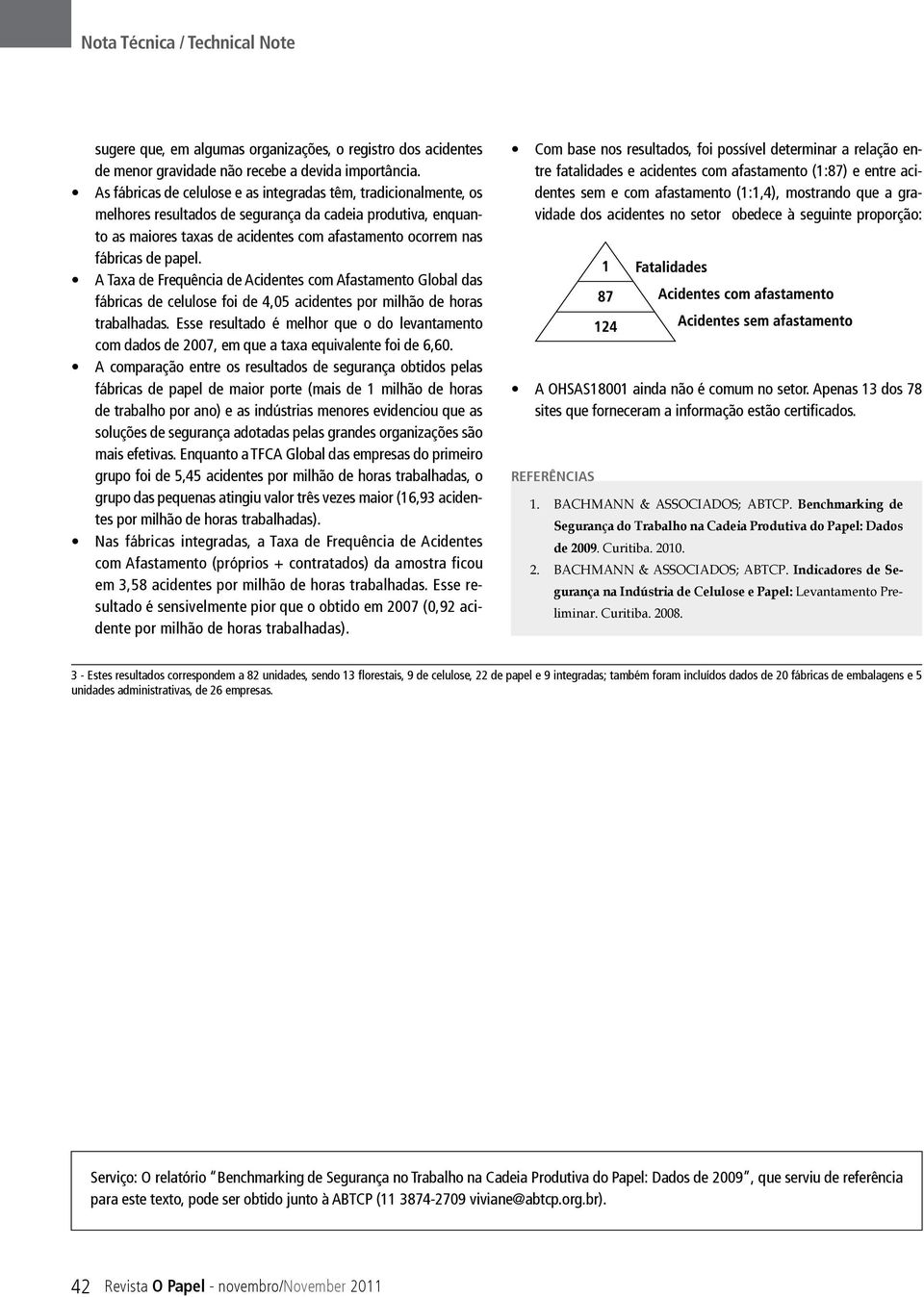 papel. A Taxa de Frequência de Acidentes com Afastamento Global das fábricas de celulose foi de 4,05 acidentes por milhão de horas trabalhadas.