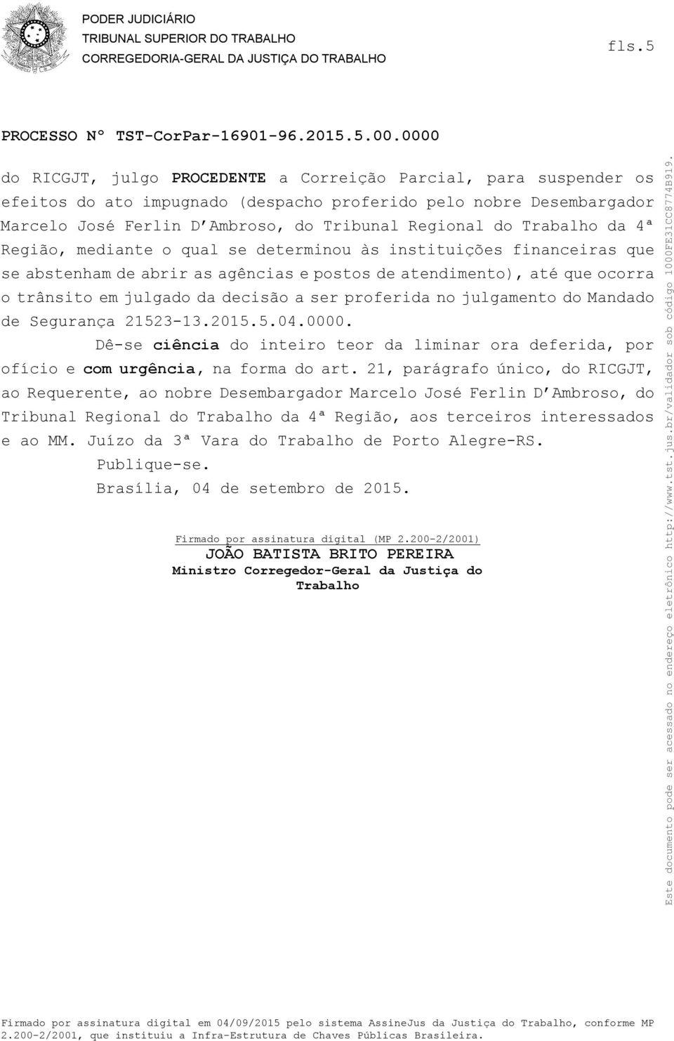 proferida no julgamento do Mandado de Segurança 21523-13.2015.5.04.0000. Dê-se ciência do inteiro teor da liminar ora deferida, por ofício e com urgência, na forma do art.