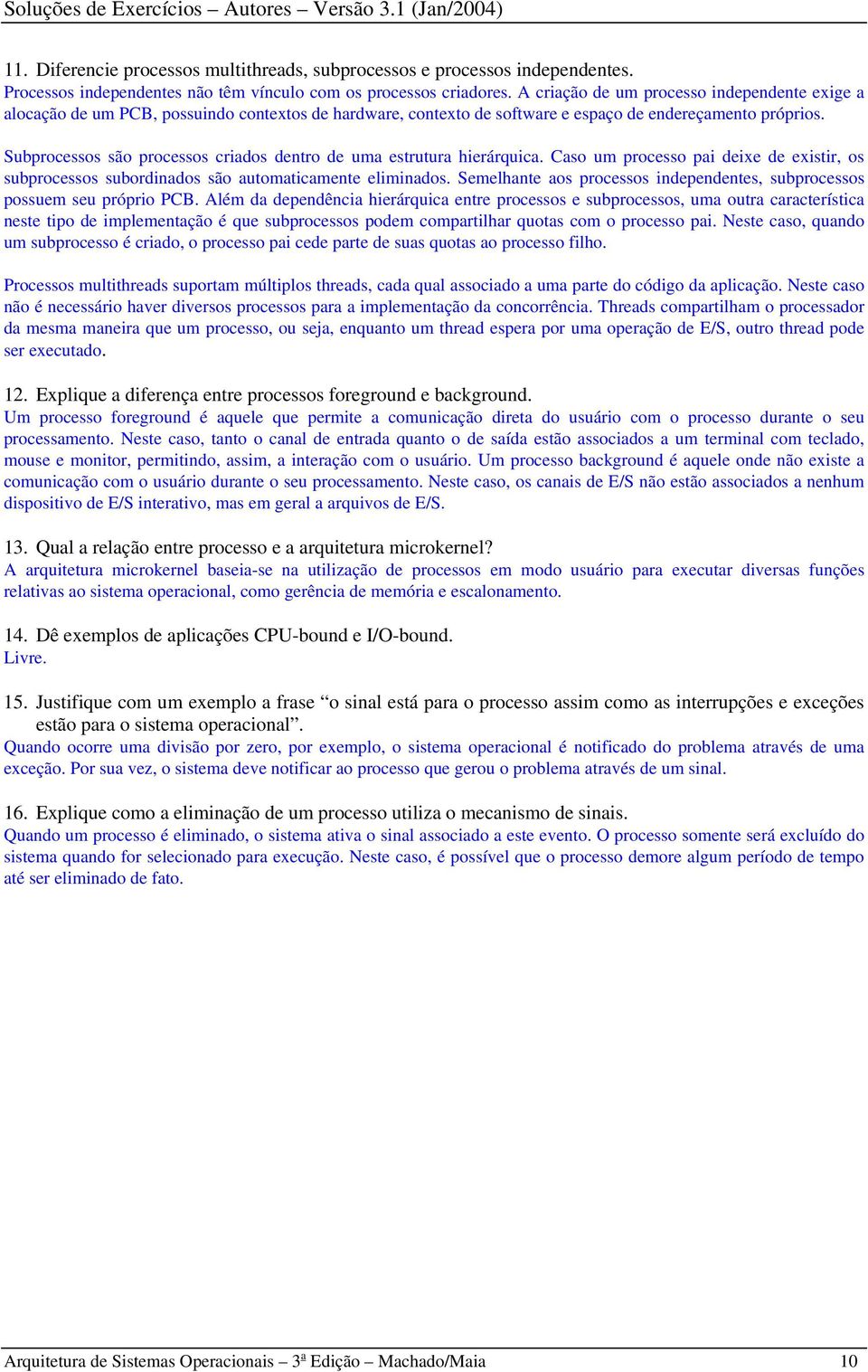 Subprocessos são processos criados dentro de uma estrutura hierárquica. Caso um processo pai deixe de existir, os subprocessos subordinados são automaticamente eliminados.