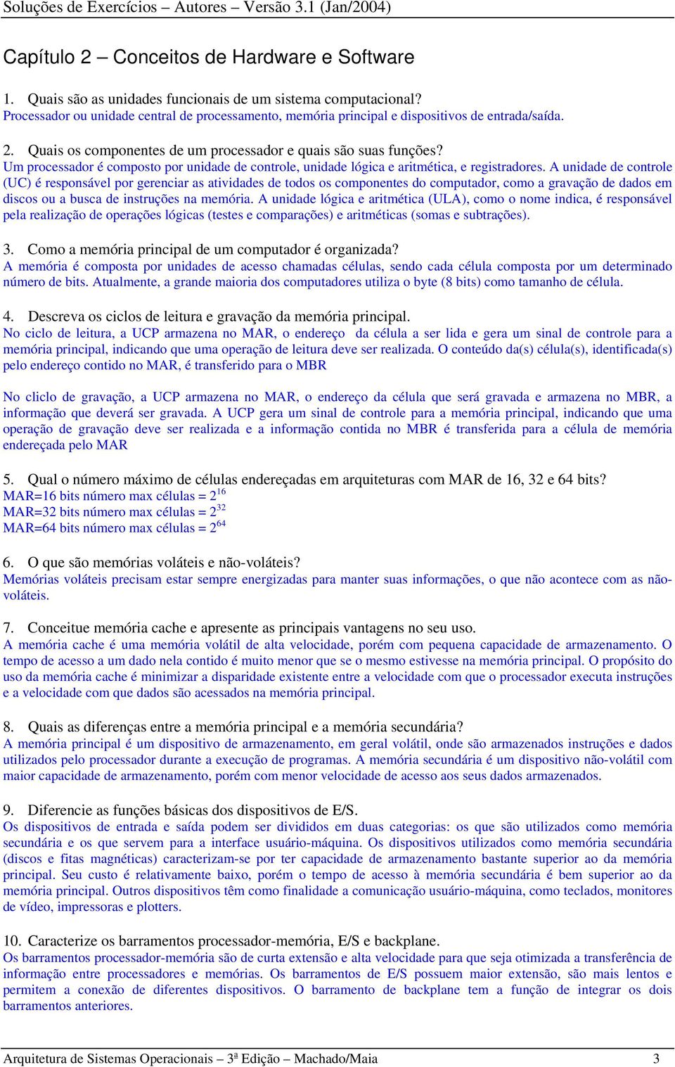 Um processador é composto por unidade de controle, unidade lógica e aritmética, e registradores.