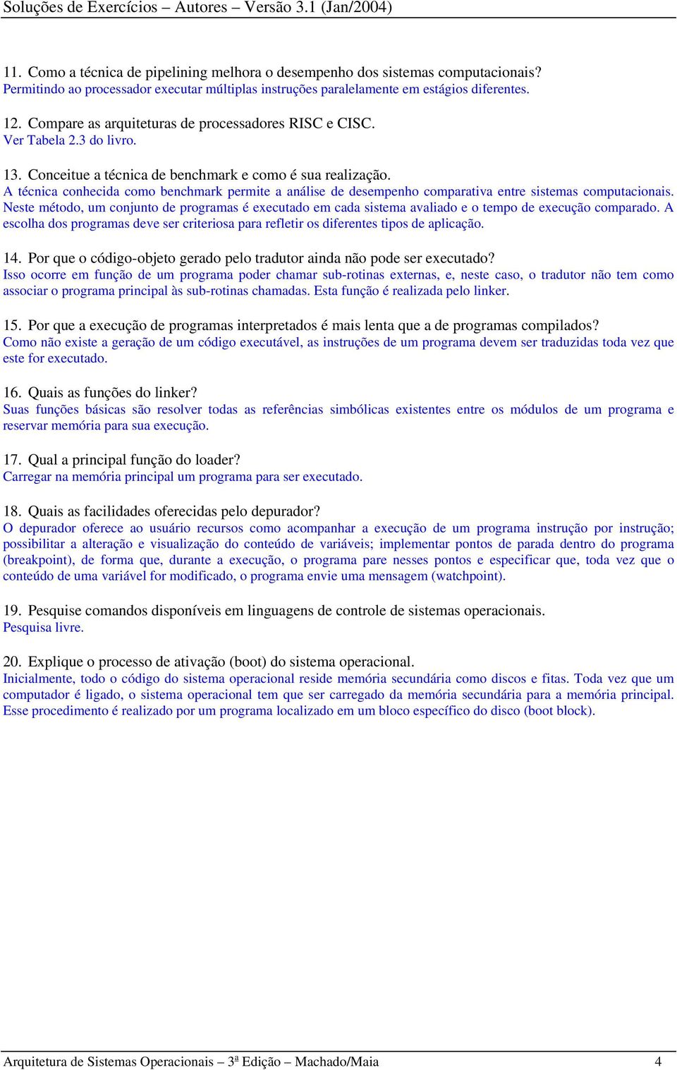 Conceitue a técnica de benchmark e como é sua realização. A técnica conhecida como benchmark permite a análise de desempenho comparativa entre sistemas computacionais.