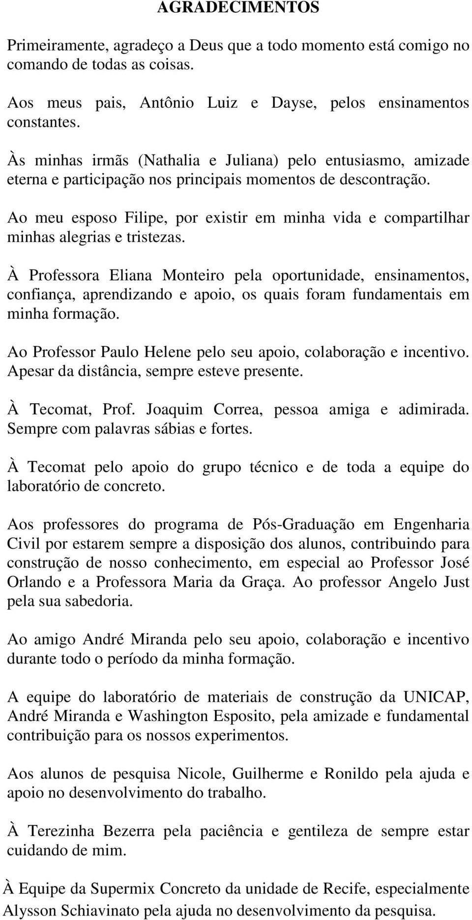 Ao meu esposo Filipe, por existir em minha vida e compartilhar minhas alegrias e tristezas.