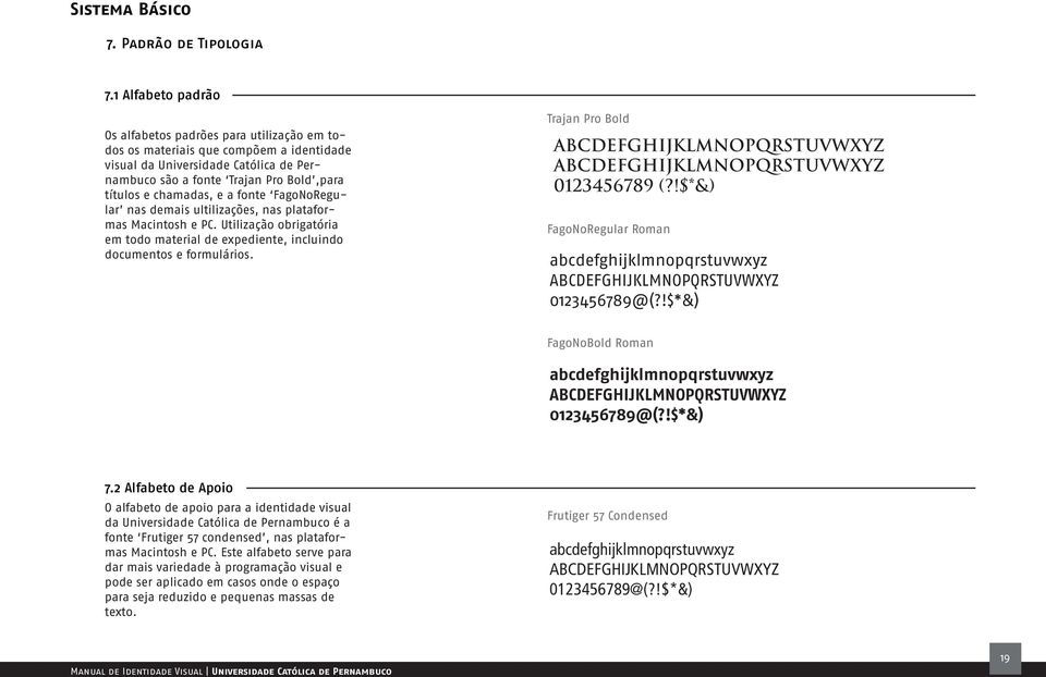 chamadas, e a fonte FagoNoRegular nas demais ultilizações, nas plataformas Macintosh e PC. Utilização obrigatória em todo material de expediente, incluindo documentos e formulários.