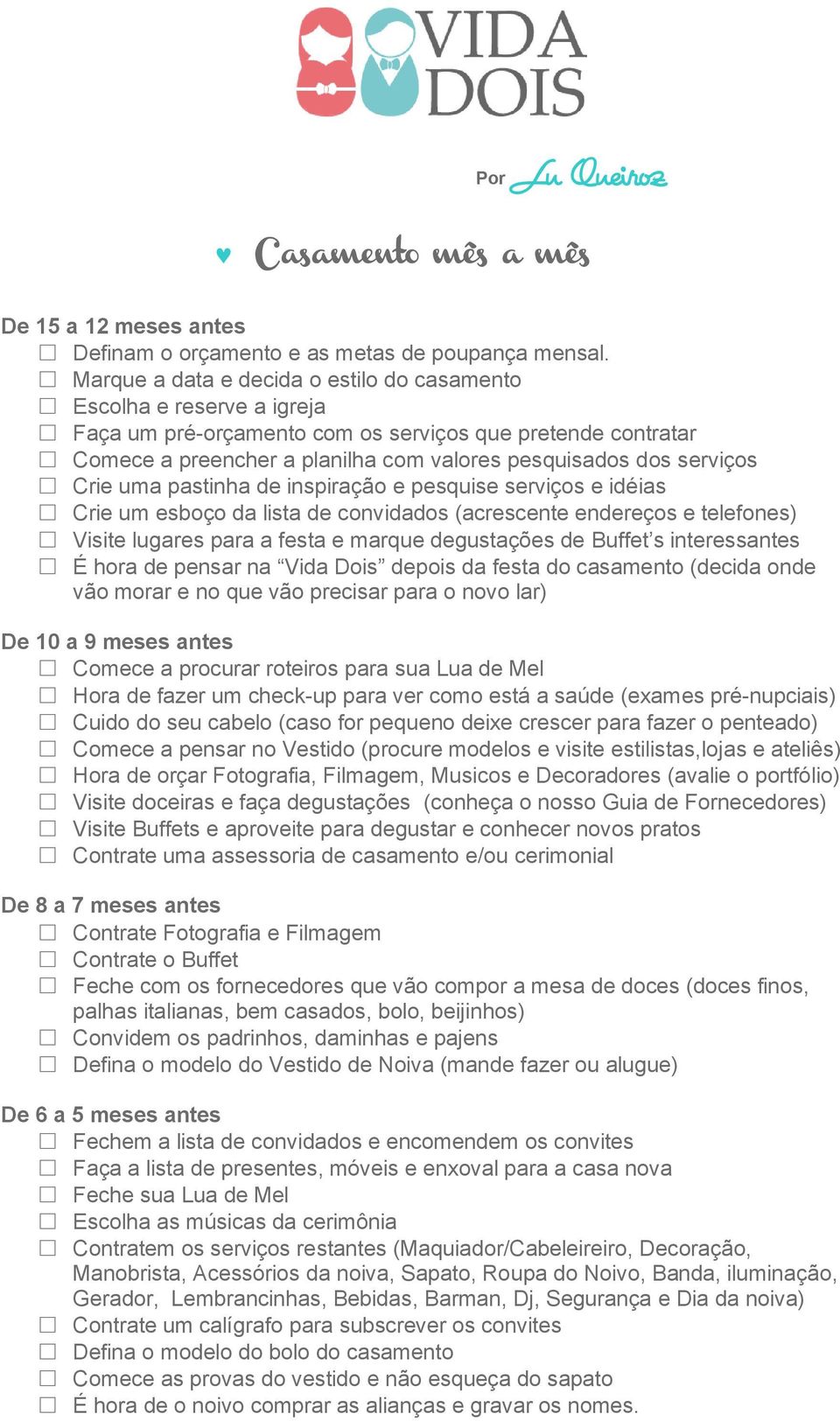 Crie uma pastinha de inspiração e pesquise serviços e idéias Crie um esboço da lista de convidados (acrescente endereços e telefones) Visite lugares para a festa e marque degustações de Buffet s