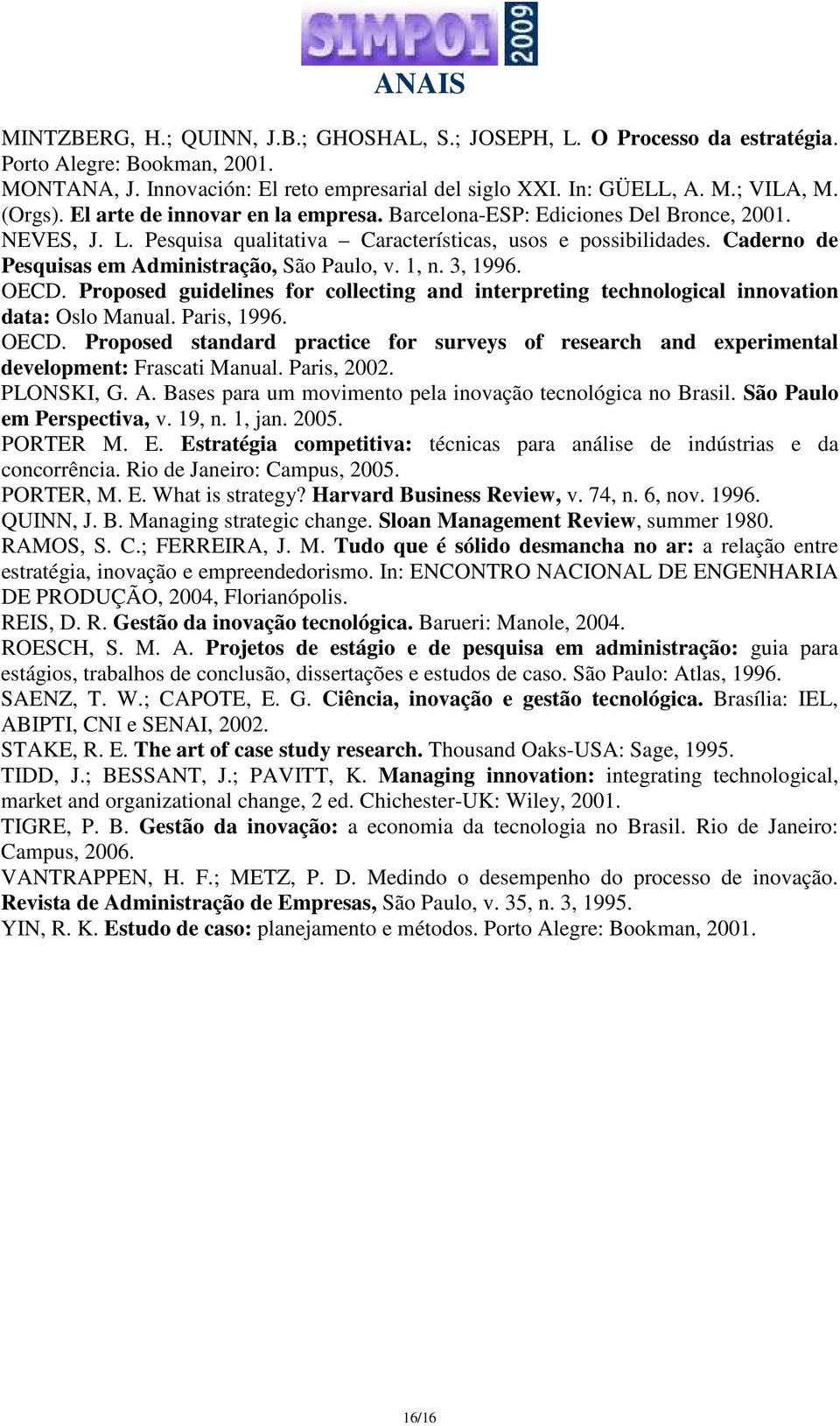 Caderno de Pesquisas em Administração, São Paulo, v. 1, n. 3, 1996. OECD. Proposed guidelines for collecting and interpreting technological innovation data: Oslo Manual. Paris, 1996. OECD. Proposed standard practice for surveys of research and experimental development: Frascati Manual.