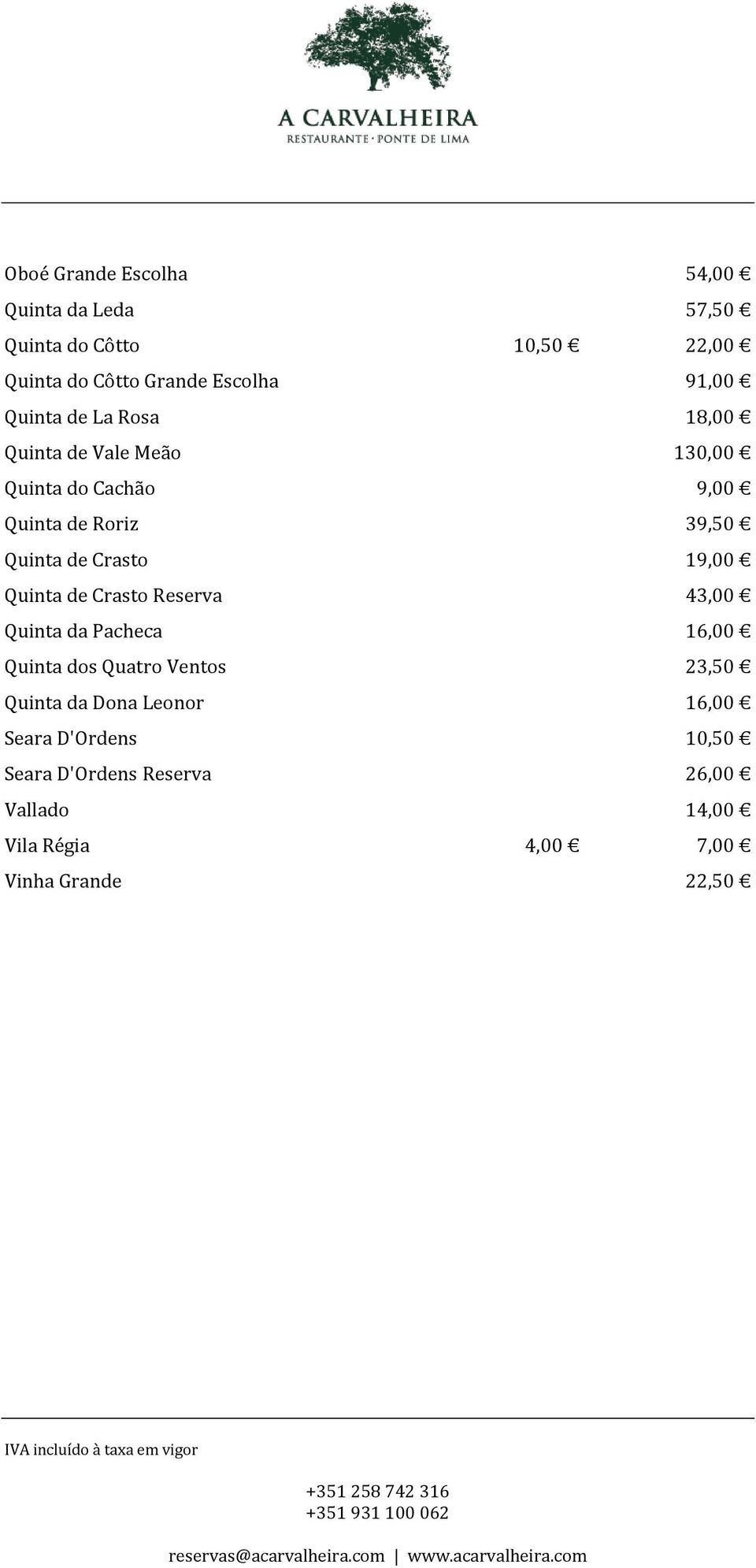 19,00 Quinta de Crasto Reserva 43,00 Quinta da Pacheca 16,00 Quinta dos Quatro Ventos 23,50 Quinta da Dona