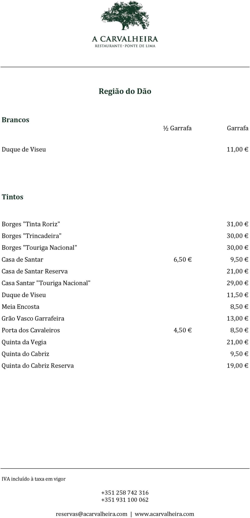 "Touriga Nacional" 29,00 Duque de Viseu 11,50 Meia Encosta 8,50 Grão Vasco Garrafeira 13,00 Porta