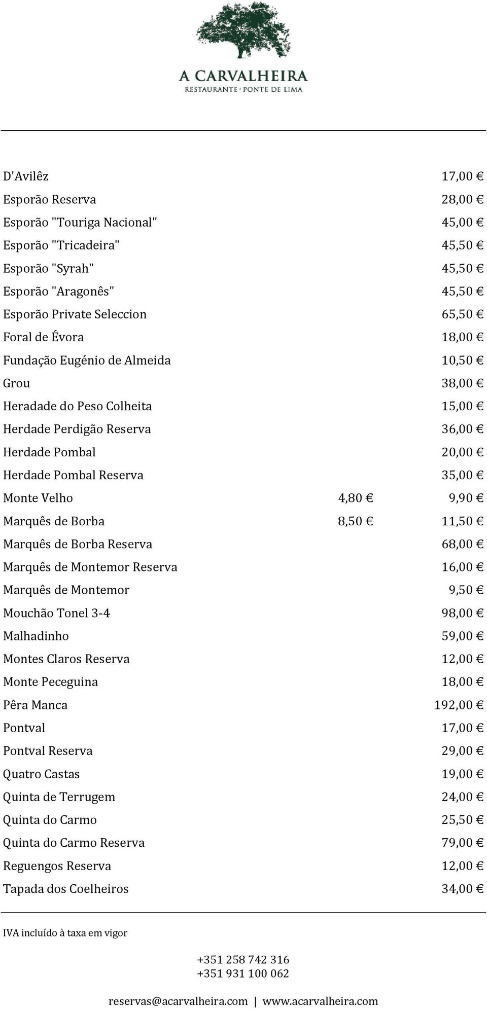 8,50 11,50 Marquês de Borba Reserva 68,00 Marquês de Montemor Reserva 16,00 Marquês de Montemor 9,50 Mouchão Tonel 3-4 98,00 Malhadinho 59,00 Montes Claros Reserva 12,00 Monte Peceguina 18,00 Pêra