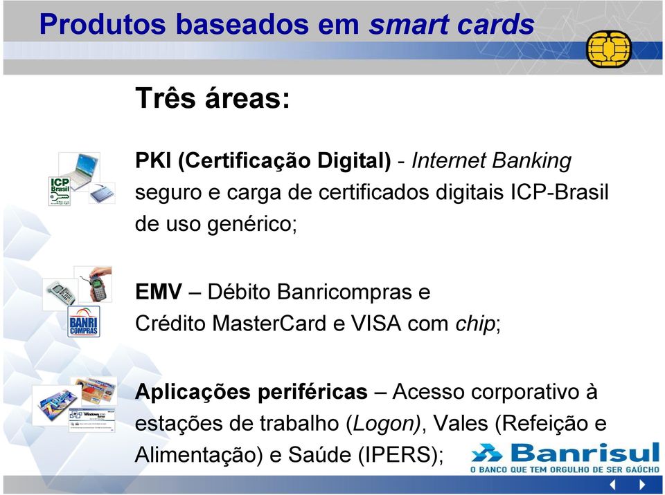 Débito Banricompras e Crédito MasterCard e VISA com chip; Aplicações periféricas