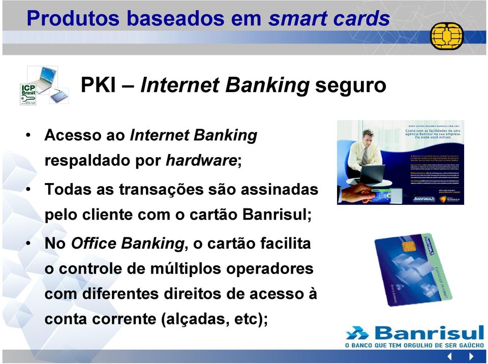 com o cartão Banrisul; No Office Banking, o cartão facilita o controle de