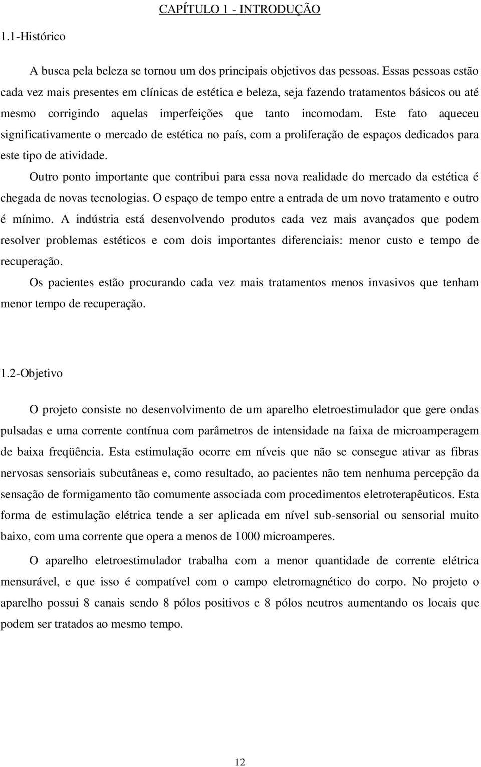 Este fato aqueceu significativamente o mercado de estética no país, com a proliferação de espaços dedicados para este tipo de atividade.