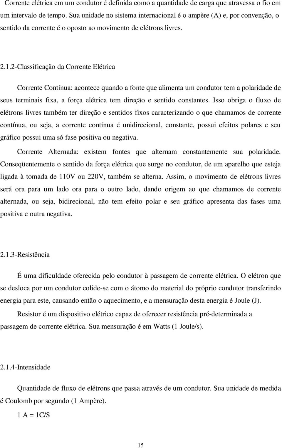 2-Classificação da Corrente Elétrica Corrente Contínua: acontece quando a fonte que alimenta um condutor tem a polaridade de seus terminais fixa, a força elétrica tem direção e sentido constantes.