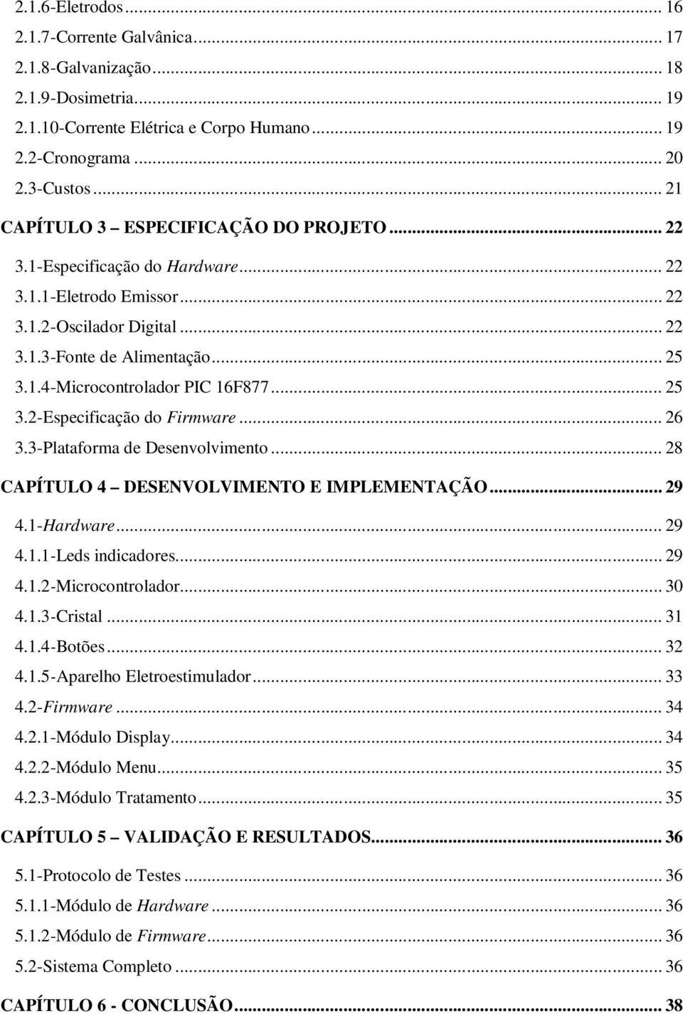 .. 25 3.2-Especificação do Firmware... 26 3.3-Plataforma de Desenvolvimento... 28 CAPÍTULO 4 DESENVOLVIMENTO E IMPLEMENTAÇÃO... 29 4.1-Hardware... 29 4.1.1-Leds indicadores... 29 4.1.2-Microcontrolador.