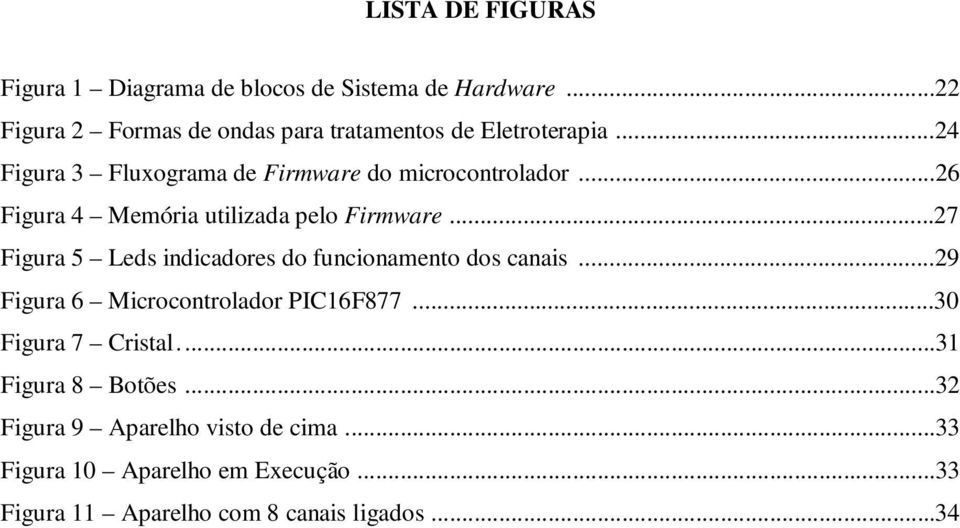 ..26 Figura 4 Memória utilizada pelo Firmware...27 Figura 5 Leds indicadores do funcionamento dos canais.