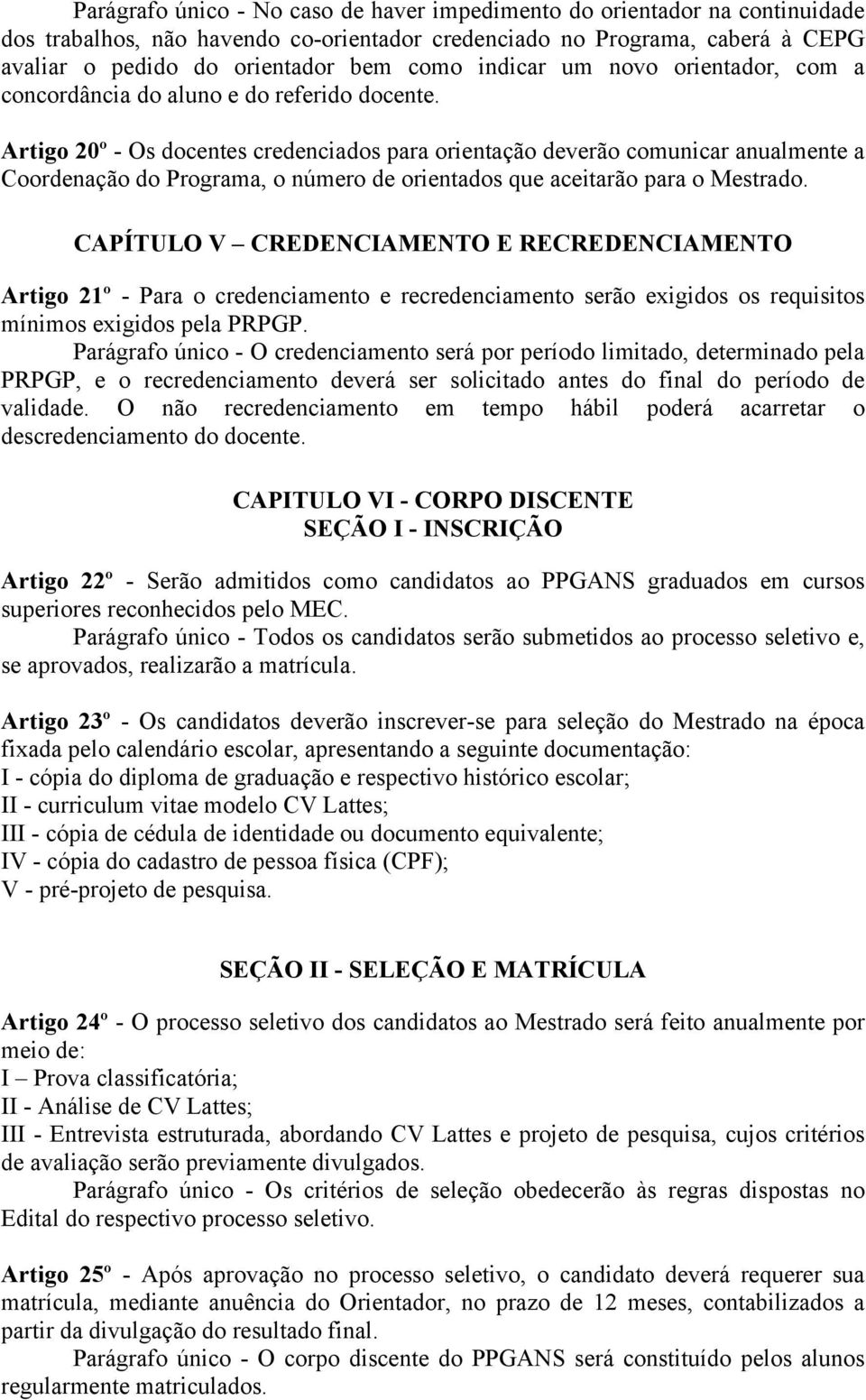 Artigo 20º - Os docentes credenciados para orientação deverão comunicar anualmente a Coordenação do Programa, o número de orientados que aceitarão para o Mestrado.