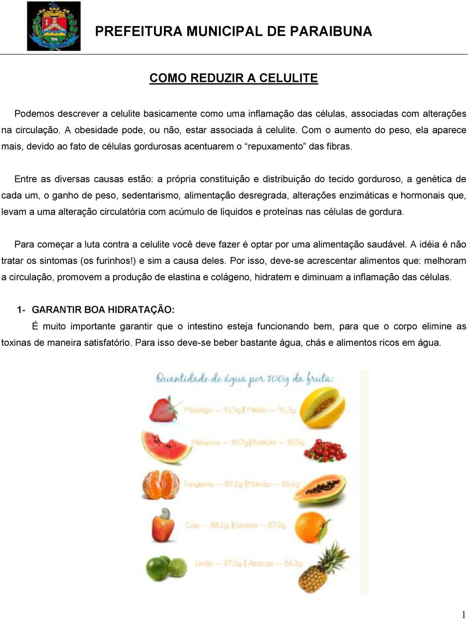 Entre as diversas causas estão: a própria constituição e distribuição do tecido gorduroso, a genética de cada um, o ganho de peso, sedentarismo, alimentação desregrada, alterações enzimáticas e