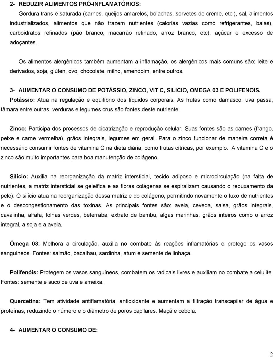 e excesso de adoçantes. Os alimentos alergênicos também aumentam a inflamação, os alergênicos mais comuns são: leite e derivados, soja, glúten, ovo, chocolate, milho, amendoim, entre outros.