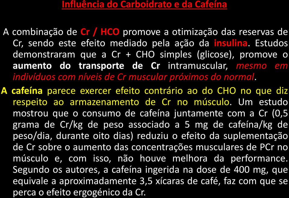 A cafeína parece exercer efeito contrário ao do CHO no que diz respeito ao armazenamento de Cr no músculo.